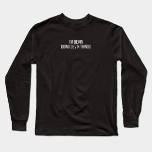 I'm Devin doing Devin things Long Sleeve T-Shirt